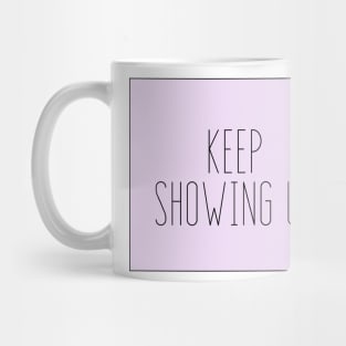 Keep Showing Up - Motivational and Inspiring Work Quotes Mug